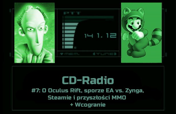 [PODCAST] CD-Radio #7: O Oculus Rift, sporze EA vs. Zynga, Steamie i przyszłości MMO + Wcogranie