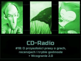 [PODCAST] CD-Radio #18: O&nbsp;przyszłości prasy o&nbsp;grach, recenzjach i&nbsp;trybie godmode + Wcogranie 2.0