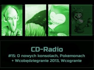 [PODCAST] CD-Radio #15: O&nbsp;nowych konsolach i&nbsp;Pokemonach + Wcobędziegranie 2013, Wcogranie