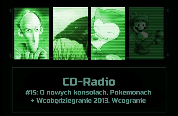 [PODCAST] CD-Radio #15: O nowych konsolach i Pokemonach + Wcobędziegranie 2013, Wcogranie