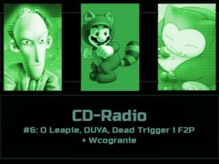 [PODCAST] CD-Radio #6: O&nbsp;Leapie, OUYA, Dead Trigger i&nbsp;F2P + Wcogranie [UPDATE: Player!]