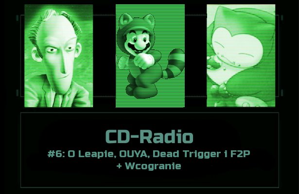 [PODCAST] CD-Radio #6: O Leapie, OUYA, Dead Trigger i F2P + Wcogranie [UPDATE: Player!]