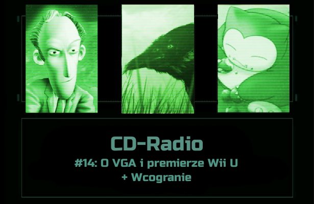 [PODCAST] CD-Radio #14 ? O VGA i premierze Wii U + Wcogranie