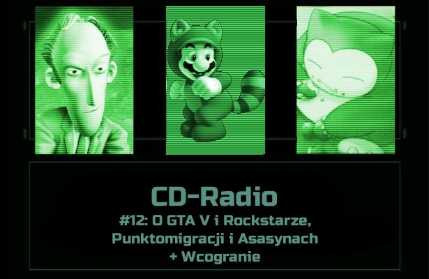 [PODCAST] CD-Radio #12: O GTA V i Rockstarze, Punktomigracji i Asasynach + Wcogranie
