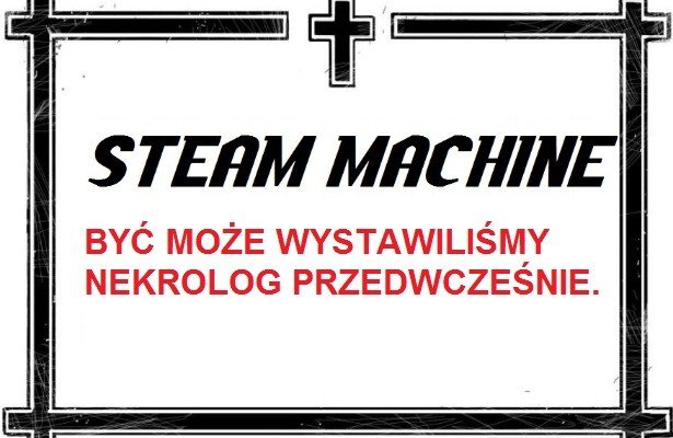 Steam Machines: „To prawda, że sprzęt nie sprzedaje się na pniu, ale…”