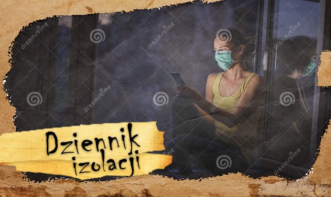 [Dziennik izolacji] Dzień 7. Czego wam teraz najbardziej brak? A czego, o dziwo, w ogóle nie brakuje?
