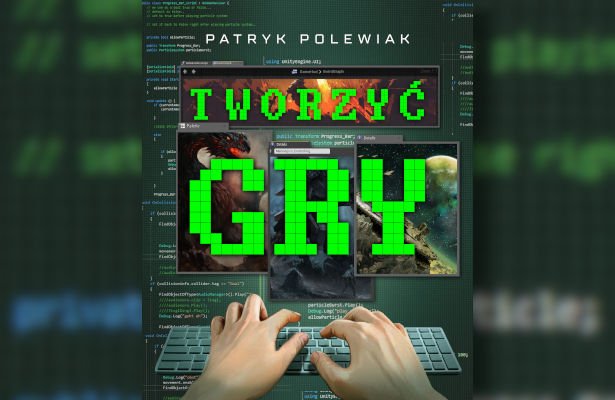 Wszystko, co chcielibyście wiedzieć o gamedevie, ale baliście się zapytać. „Tworzyć gry” Patryka Polewiaka już w księgarniach