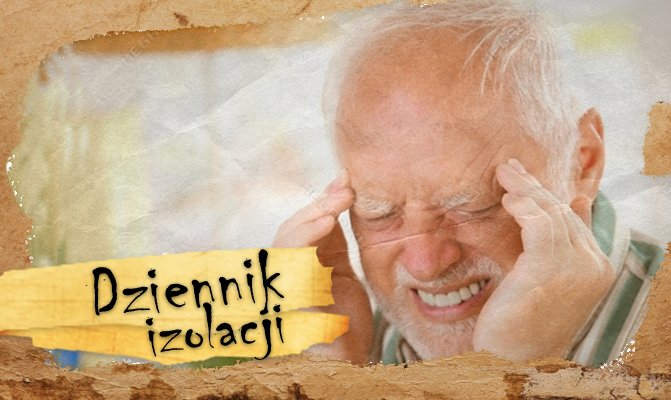 [Dziennik izolacji] Dzień 8. Najdziwniejsze sytuacje w czasie izolacji, z jakimi mieliście do czynienia?