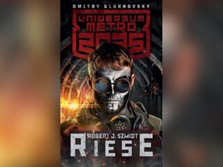 „Riese” Roberta J. Szmidta otwiera polski rozdział Uniwersum Metro 2035